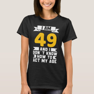 Ik ben 49 en ik weet niet hoe ik mijn leeftijd van t-shirt