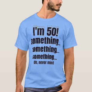 Ik ben 50! something something something oh nooit t-shirt