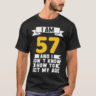 Ik ben 57 en ik weet niet hoe ik mijn 57e verjaard t-shirt