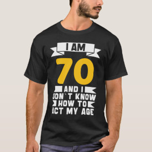 Ik ben 70 en ik weet niet hoe ik mijn 70ste verjaa t-shirt
