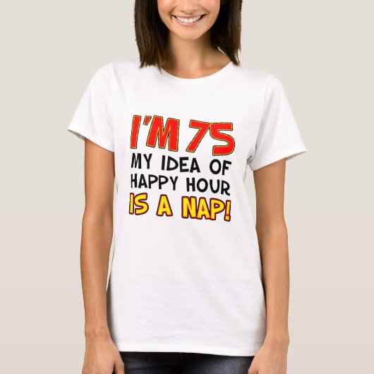 Ik ben 75 Happy Hour Is Nap T-shirt (Voorkant)