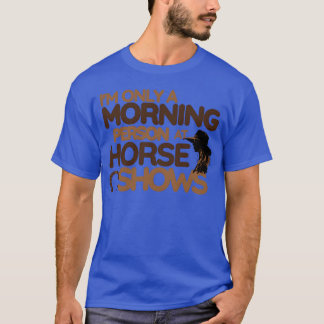 Ik ben alleen een ochtendmens op paardenshows cade t-shirt