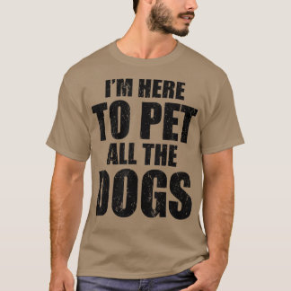 Ik ben alleen hier om alle honden te pakken... t-shirt