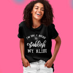 Ik ben alleen hier om mijn Alibi Funny Gezegde te  T-shirt<br><div class="desc">Ik ben alleen hier om mijn Alibi Funny Gezegde te vestigen</div>