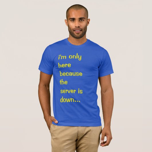 Ik ben alleen hier omdat de server down T-Shirt is (Voorkant volledig)