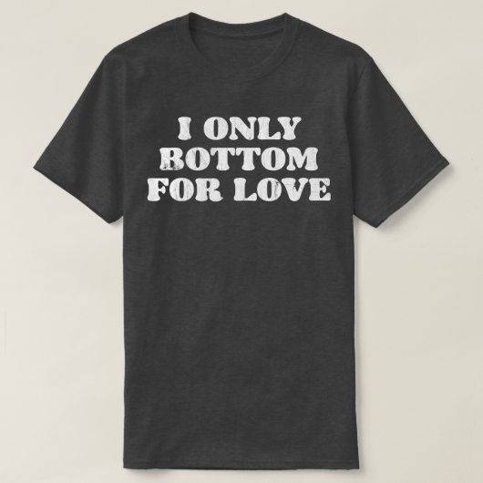 Ik ben alleen onderaan voor de liefde t-shirt (Design voorkant)
