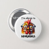 Ik ben allergisch voor ochtenden! ronde button 5,7 cm (Voorkant /achterkant)