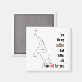 Ik ben als mijn koffie, donker, bitter en te warm. magneet (Voorkant / Achterkant)