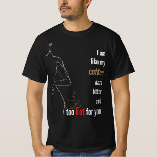 Ik ben als mijn koffie, donker, bitter en te warm, t-shirt