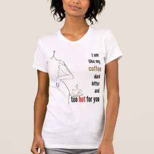 Ik ben als mijn koffie, donker, bitter en te warm. t-shirt