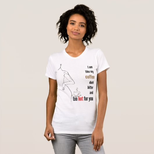 Ik ben als mijn koffie, donker, bitter en te warm. t-shirt (Voorkant volledig)