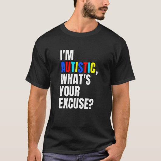 Ik ben Autistic wat is je excuus voor autisme T-shirt (Voorkant)