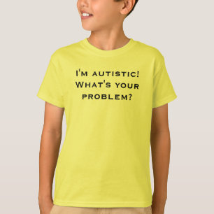 Ik ben autistisch. Wat is je probleem? T-shirt