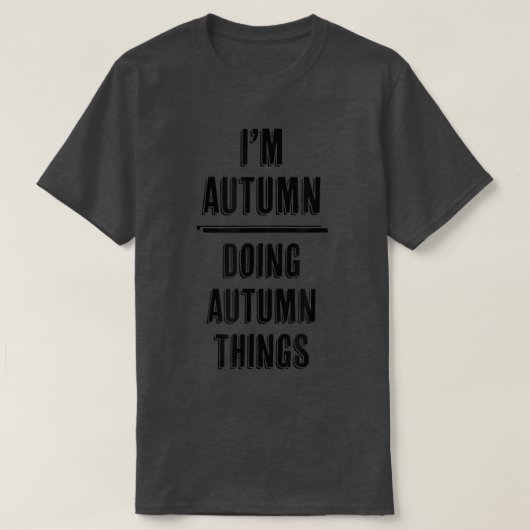 Ik ben AUTUMN - Doing AUTUMN DingenGrappig - Voorn T-shirt (Design voorkant)