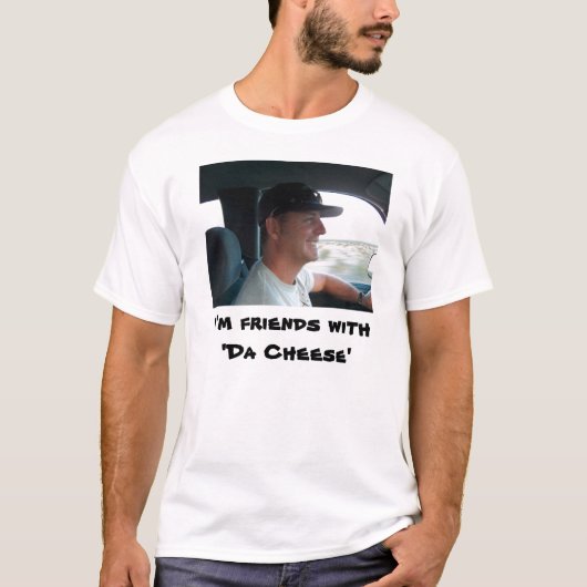 Ik ben bevriend met 'Da Cheese' T-shirt (Voorkant)