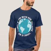 Ik ben bij haar - er is geen planeet op Earth Day T-shirt (Voorkant)