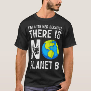 Ik ben bij haar omdat er geen planeet B is om aard T-shirt