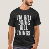 Ik ben Bill Doing Bill Things Shirt gepersonalisee (Voorkant)