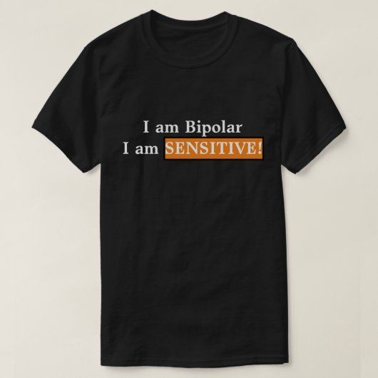Ik ben bipolair, ik ben gevoelig! t-shirt (Design voorkant)