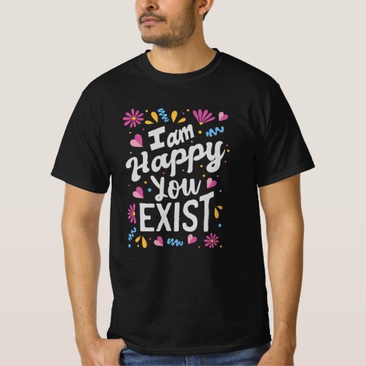 Ik ben blij dat je bestaat t-shirt (Voorkant)