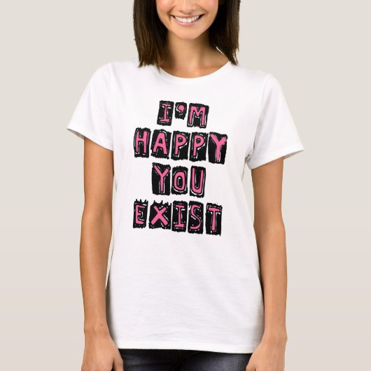 Ik ben blij dat je bestaat t-shirt (Voorkant)