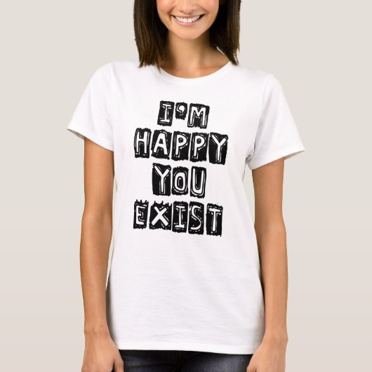 Ik ben blij dat je bestaat t-shirt (Voorkant)