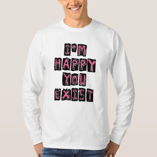 Ik ben blij dat je bestaat t-shirt (Voorkant)