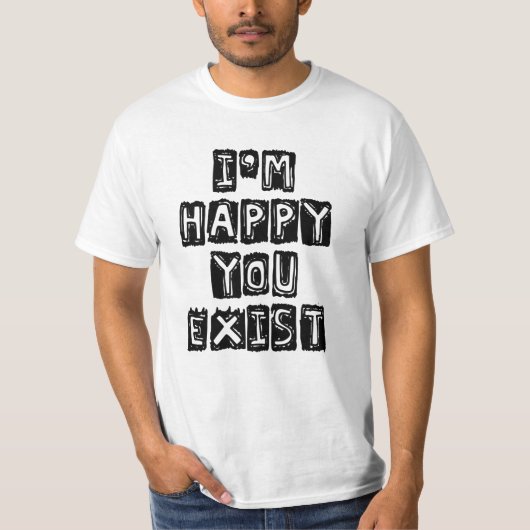 Ik ben blij dat je bestaat t-shirt (Voorkant)