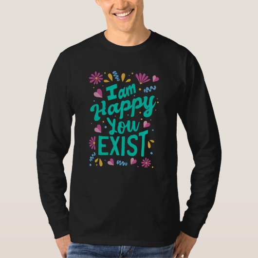 Ik ben blij dat je bestaat t-shirt (Voorkant)