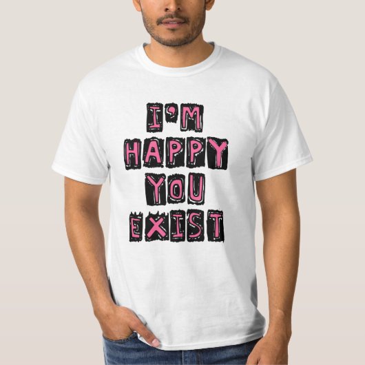 Ik ben blij dat je bestaat t-shirt (Voorkant)