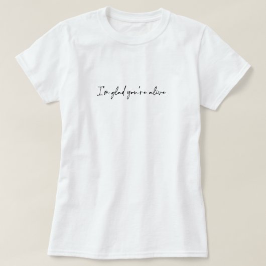 Ik ben blij dat je leeft t-shirt (Design voorkant)