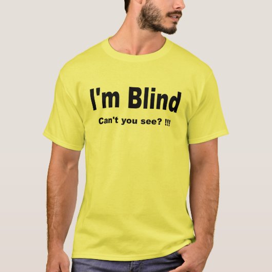 Ik ben blind. Kan je het niet zien? !!! T T-shirt (Voorkant)
