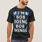 Ik ben Bob aan het doen Bob Things Gepersonaliseer T-shirt (Voorkant)