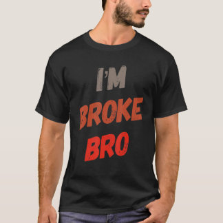 Ik ben Broke Bro Funny Gezegde voor wie geen geld  T-shirt