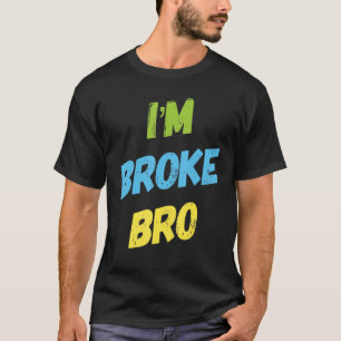 Ik ben Broke Bro Funny Gezegde voor wie geen geld T-shirt