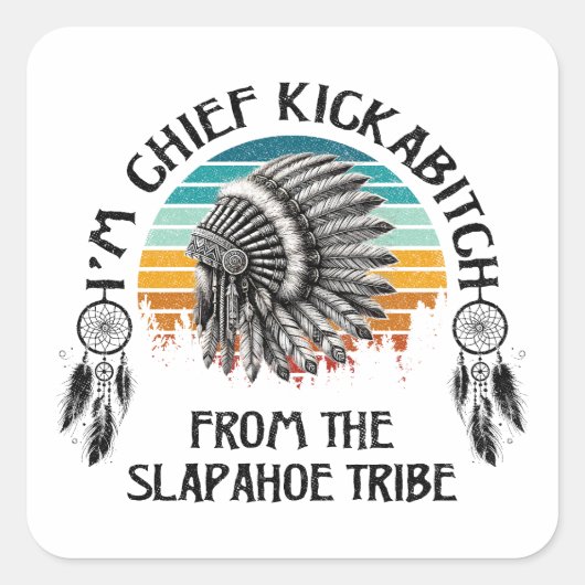 Ik ben Chief Kickabitch uit de Slapahoe Tribe Vierkante Sticker (Voorkant)