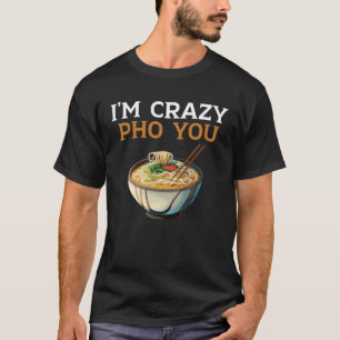 Ik ben Crazy Pho You Vietnamese Noedels Aziatisch T-shirt