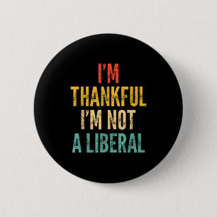 Ik ben dankbaar dat ik geen liberaal ben - Grappig Ronde Button 5,7 Cm