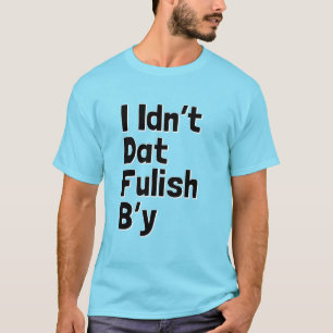 Ik ben dat niet Fulish B'y (Newfie Phrases) T-shirt
