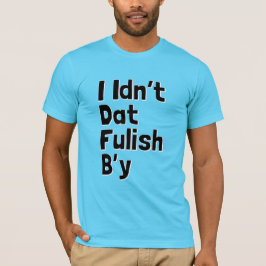 Ik ben dat niet Fulish B'y (Newfie Phrases) T-shirt