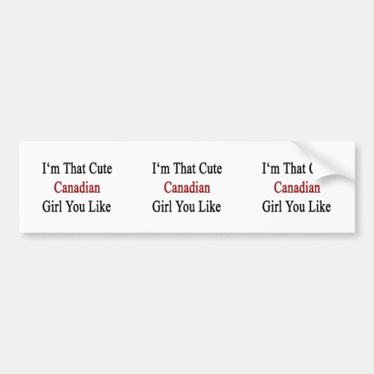 Ik ben dat stomme Canadese meisje dat je leuk vind Bumpersticker (Voorkant)