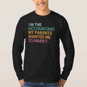 Ik ben de accountant die mijn ouders wilden trouwe t-shirt