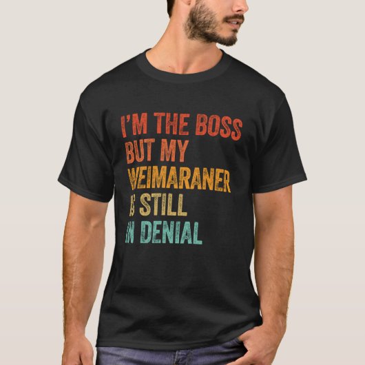Ik ben de baas, maar mijn Weimaraner is nog steeds T-shirt (Voorkant)