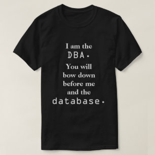 Ik ben de DBA. Je zult buigen... T-shirt