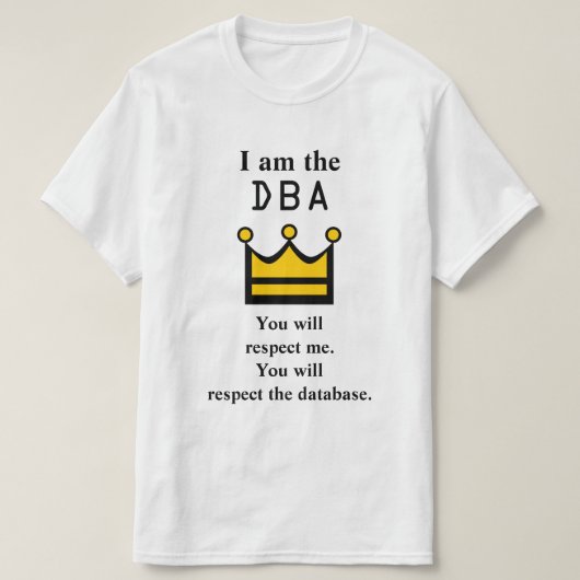 Ik ben de DBA. Je zult me respecteren. T-shirt (Design voorkant)