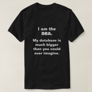 Ik ben de DBA. Mijn database is veel groter... T-shirt