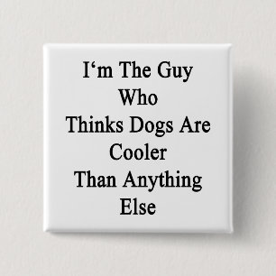 Ik ben de man die denkt dat honden cooler zijn dan vierkante button 5,1 cm