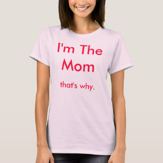 Ik ben de moeder, daarom. t-shirt
