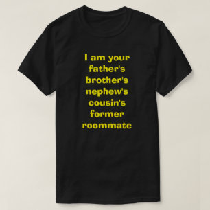 Ik ben de neef van je vaders broer. t-shirt