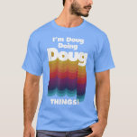 Ik ben Doug Doing Doug Dingen Funny Birthday Name T-shirt<br><div class="desc">Ik ben Doug Doing Doug Dingen Funny Birthday Name.</div>